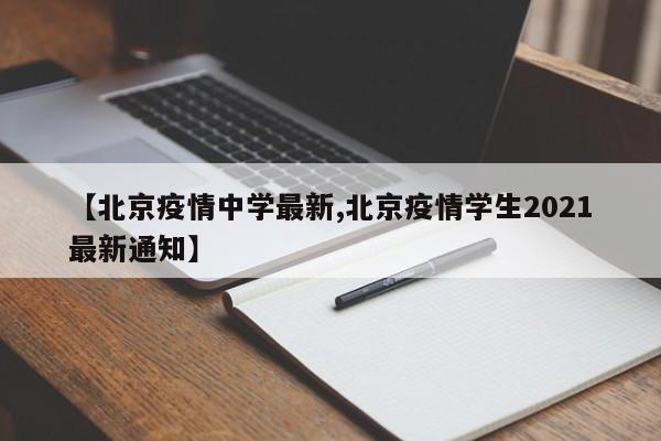 【北京疫情中学最新,北京疫情学生2021最新通知】