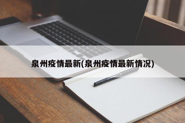 泉州疫情最新(泉州疫情最新情况)